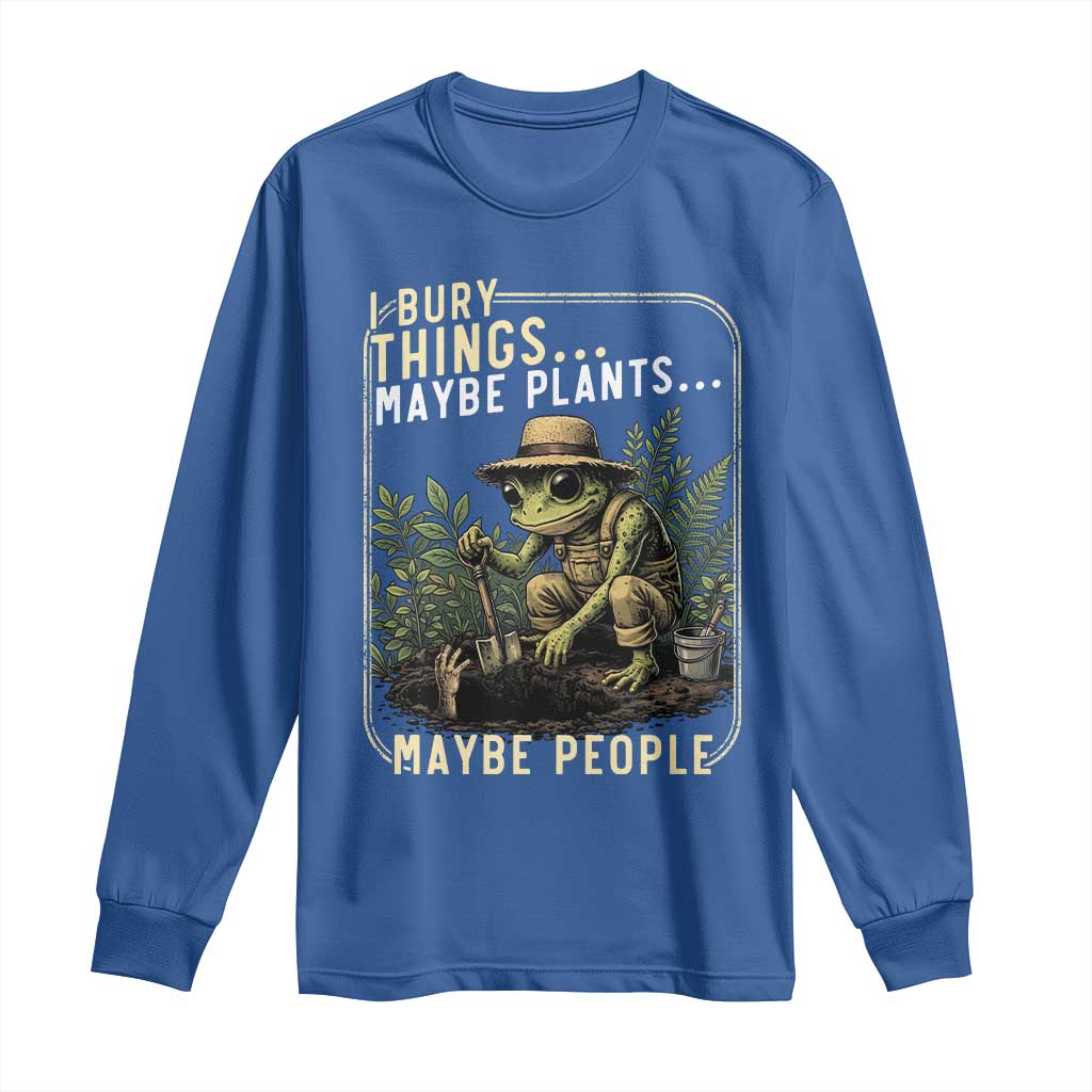 I Bury Things Maybe Plants Maybe People Long Sleeve Shirt Funny Sarcastic Frog Garden Lover TS14 Royal Blue Print Your Wear