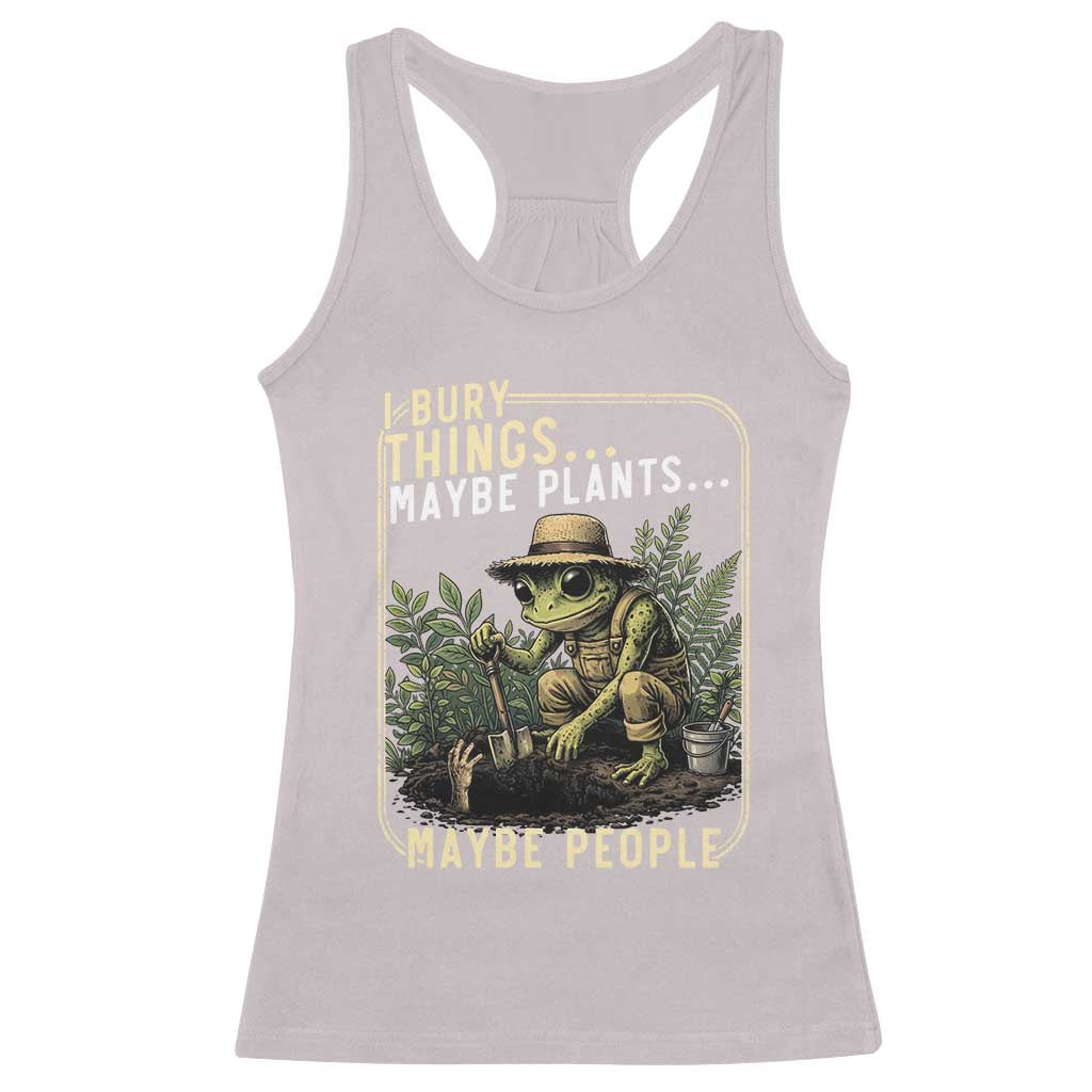 I Bury Things Maybe Plants Maybe People Racerback Tank Top Funny Sarcastic Frog Garden Lover TS14 Ice Gray Print Your Wear