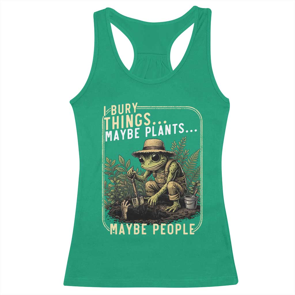 I Bury Things Maybe Plants Maybe People Racerback Tank Top Funny Sarcastic Frog Garden Lover TS14 Irish Green Print Your Wear