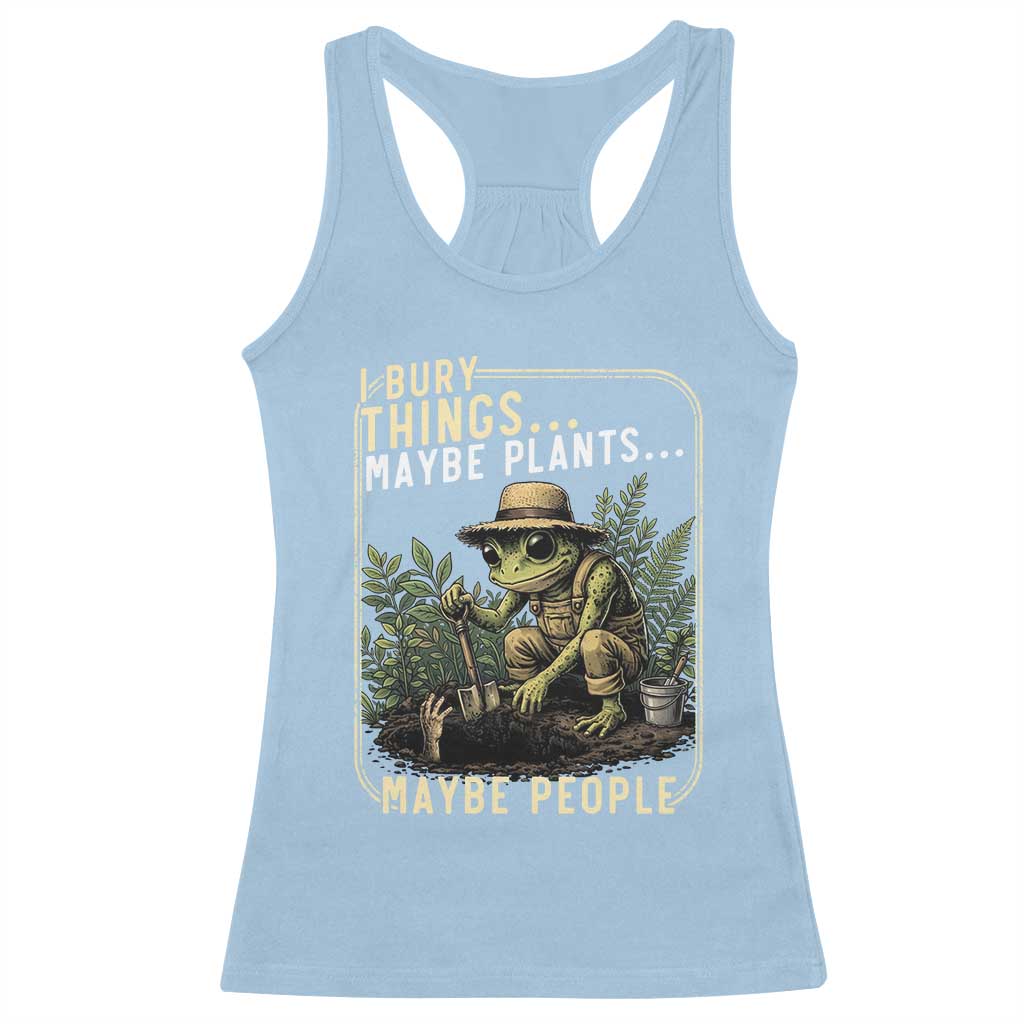 I Bury Things Maybe Plants Maybe People Racerback Tank Top Funny Sarcastic Frog Garden Lover TS14 Light Blue Print Your Wear