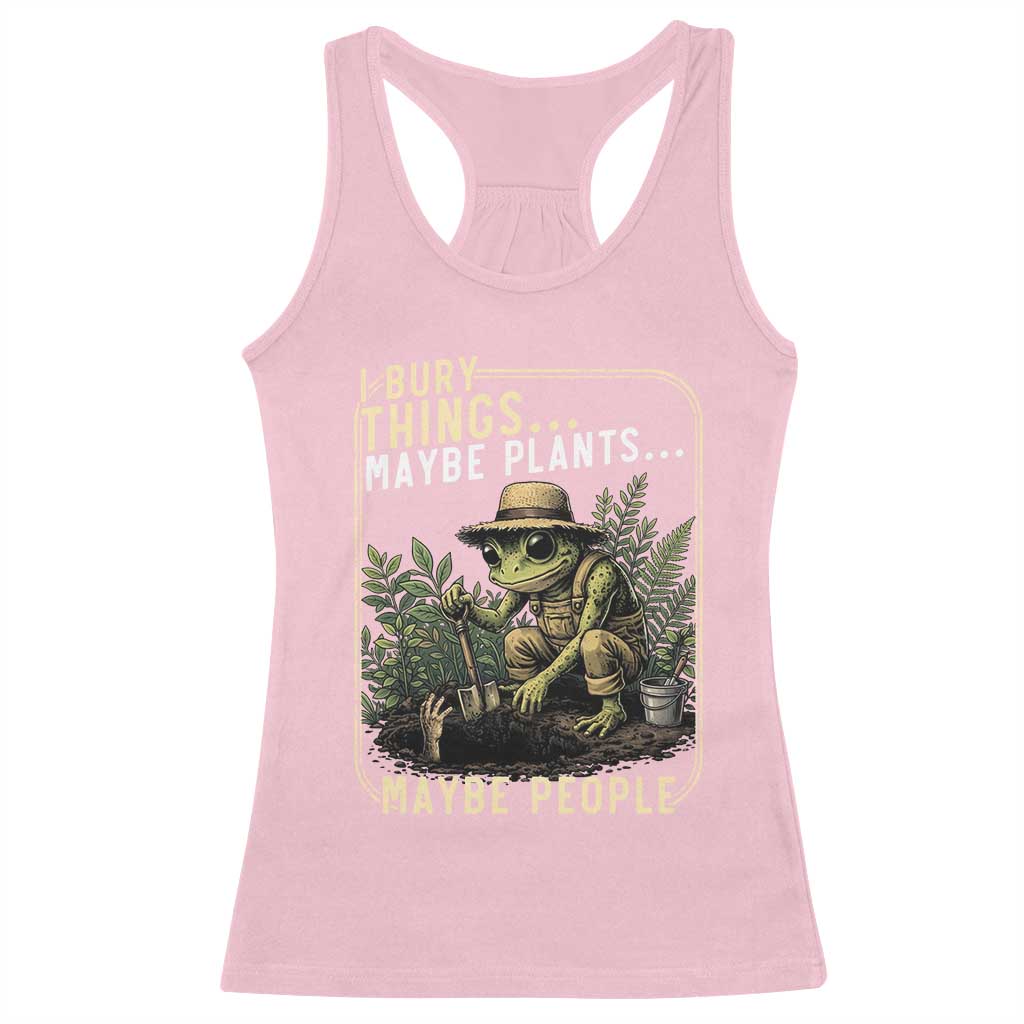 I Bury Things Maybe Plants Maybe People Racerback Tank Top Funny Sarcastic Frog Garden Lover TS14 Light Pink Print Your Wear