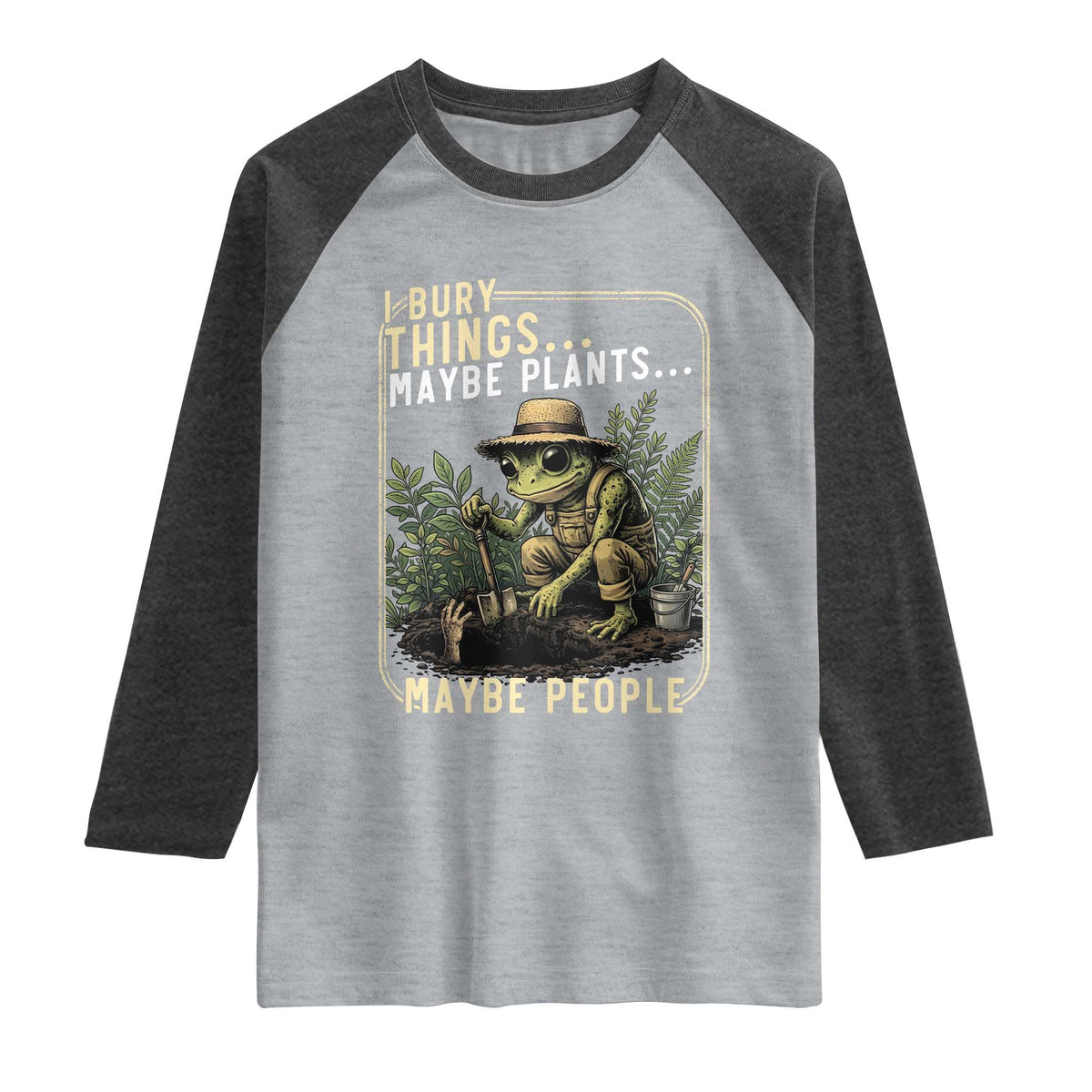 I Bury Things Maybe Plants Maybe People Raglan Shirt Funny Sarcastic Frog Garden Lover TS14 Heather Gray Heather Charcoal Print Your Wear