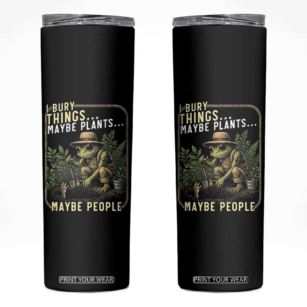 I Bury Things Maybe Plants Maybe People Skinny Tumbler Funny Sarcastic Frog Garden Lover TS14 Black Print Your Wear