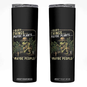 I Bury Things Maybe Plants Maybe People Skinny Tumbler Funny Sarcastic Frog Garden Lover TS14 Black Print Your Wear