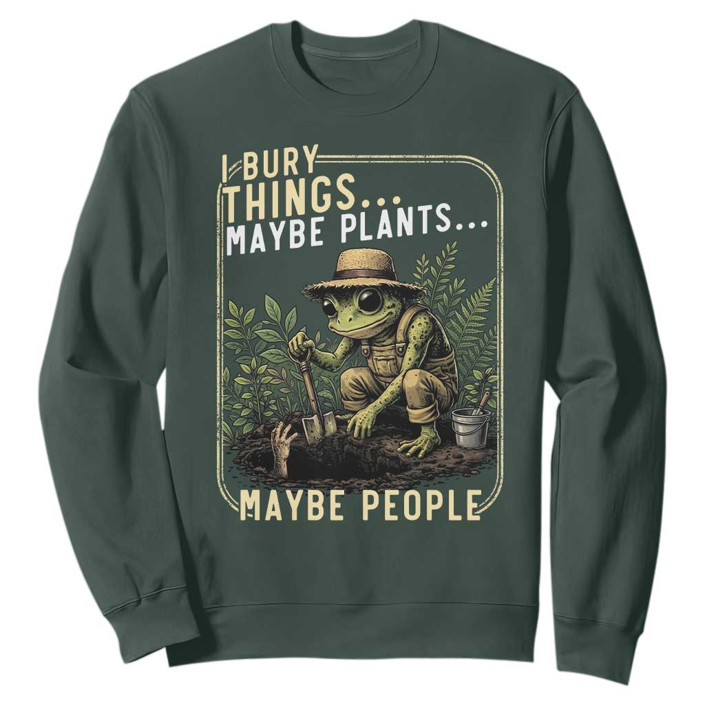 I Bury Things Maybe Plants Maybe People Sweatshirt Funny Sarcastic Frog Garden Lover TS14 Dark Forest Green Print Your Wear