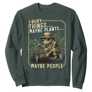 I Bury Things Maybe Plants Maybe People Sweatshirt Funny Sarcastic Frog Garden Lover TS14 Dark Forest Green Print Your Wear