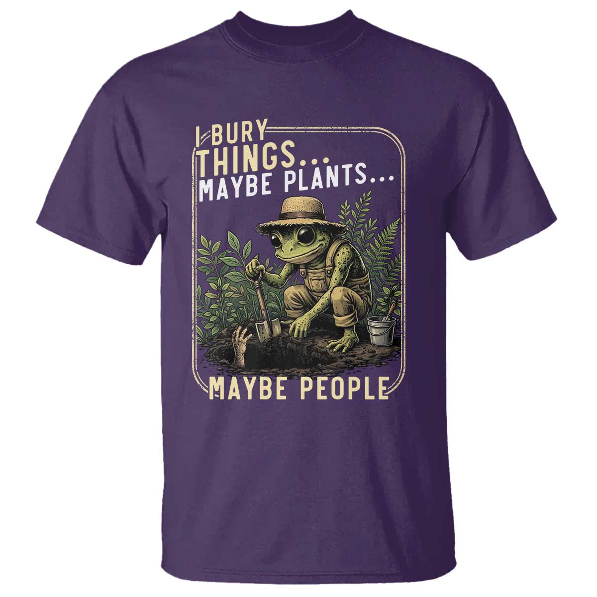 I Bury Things Maybe Plants Maybe People T Shirt Funny Sarcastic Frog Garden Lover TS14 Purple Print Your Wear