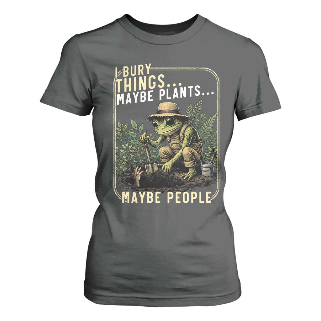 I Bury Things Maybe Plants Maybe People T Shirt For Women Funny Sarcastic Frog Garden Lover TS14 Dark Heather Print Your Wear