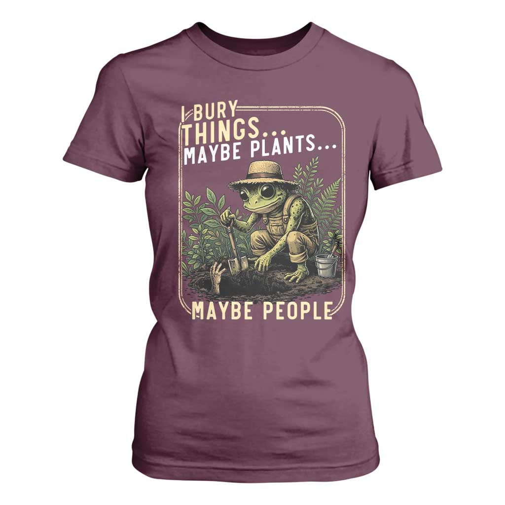 I Bury Things Maybe Plants Maybe People T Shirt For Women Funny Sarcastic Frog Garden Lover TS14 Maroon Print Your Wear