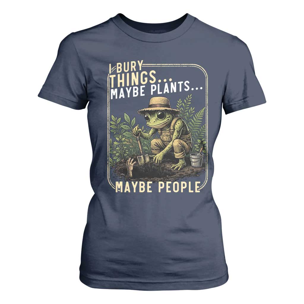 I Bury Things Maybe Plants Maybe People T Shirt For Women Funny Sarcastic Frog Garden Lover TS14 Navy Print Your Wear