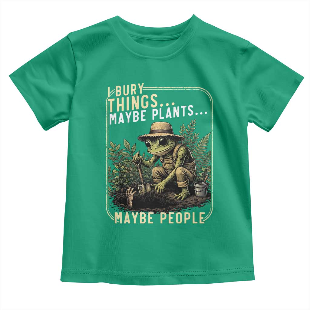 I Bury Things Maybe Plants Maybe People Toddler T Shirt Funny Sarcastic Frog Garden Lover TS14 Irish Green Print Your Wear