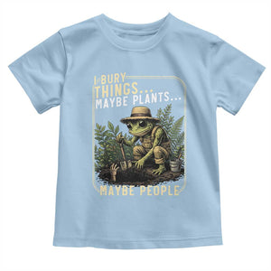 I Bury Things Maybe Plants Maybe People Toddler T Shirt Funny Sarcastic Frog Garden Lover TS14 Light Blue Print Your Wear