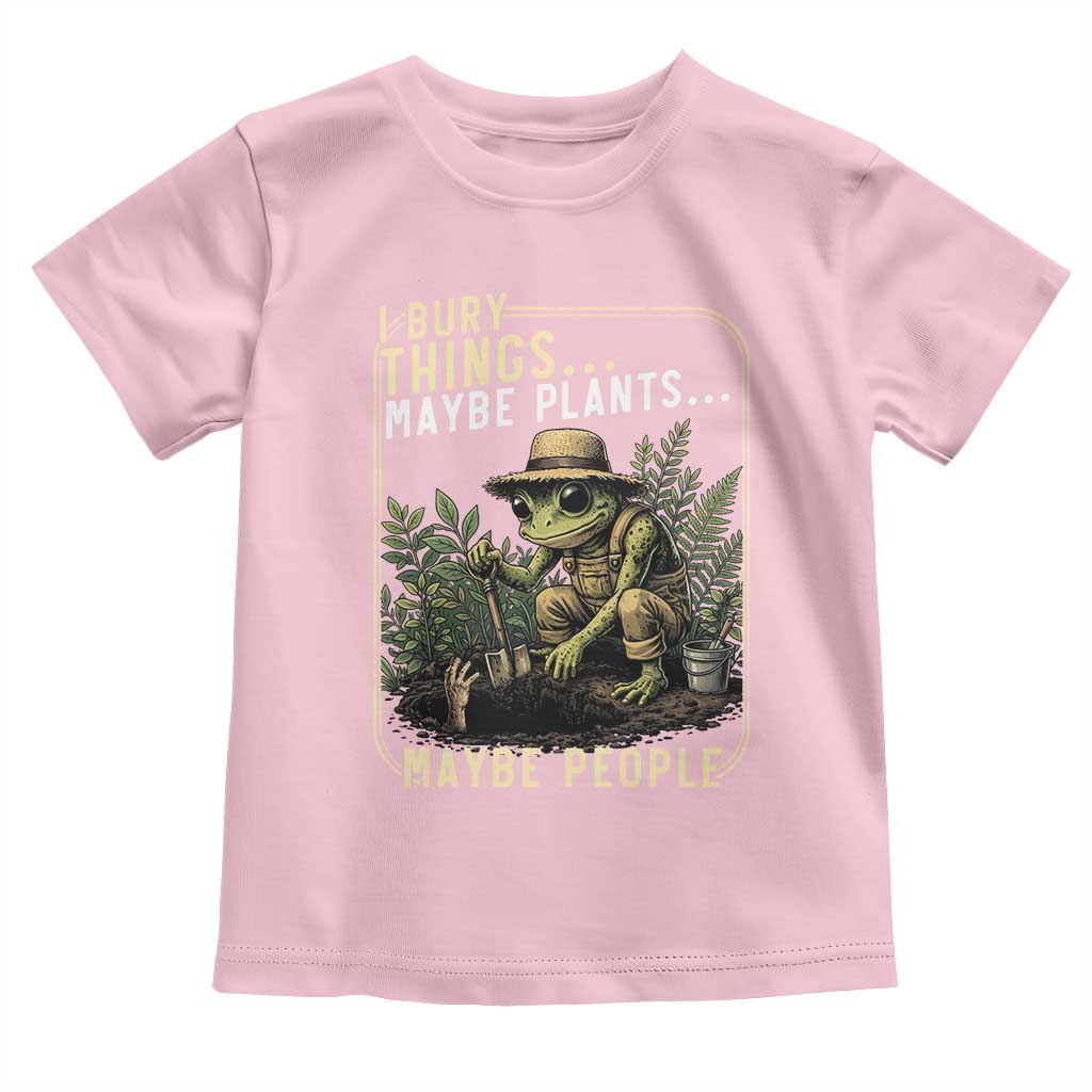 I Bury Things Maybe Plants Maybe People Toddler T Shirt Funny Sarcastic Frog Garden Lover TS14 Light Pink Print Your Wear