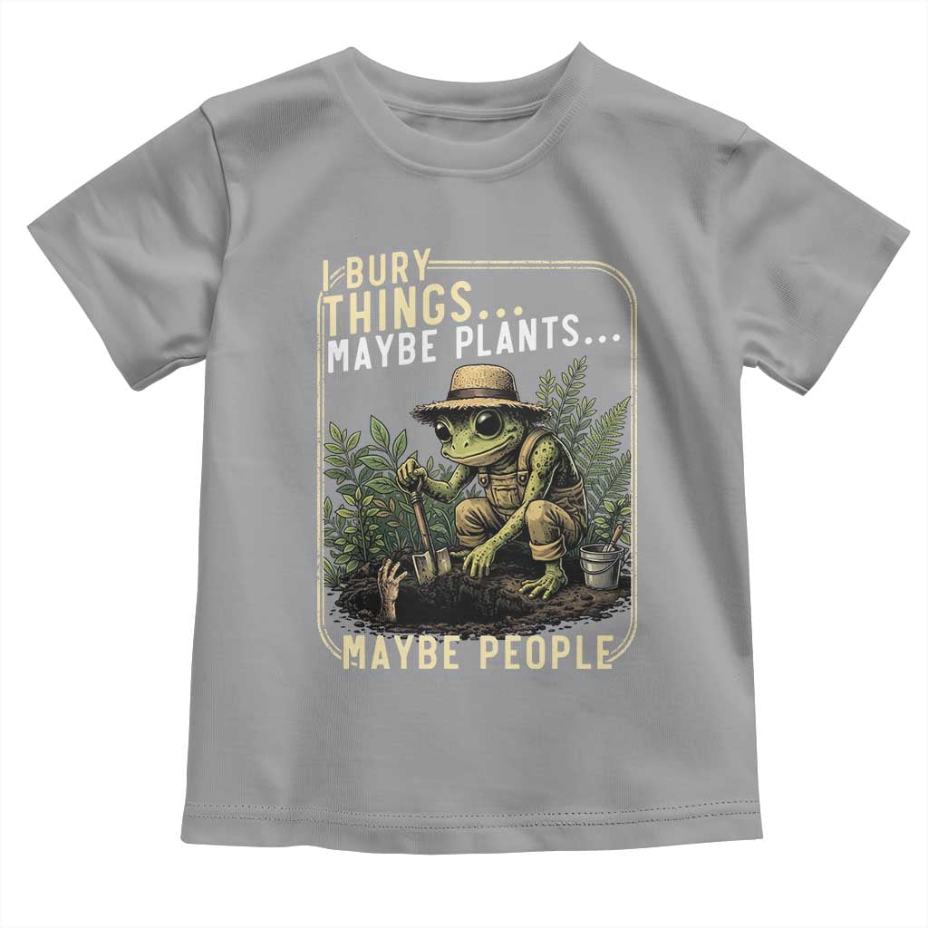I Bury Things Maybe Plants Maybe People Toddler T Shirt Funny Sarcastic Frog Garden Lover TS14 Sport Gray Print Your Wear