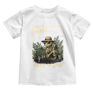 I Bury Things Maybe Plants Maybe People Toddler T Shirt Funny Sarcastic Frog Garden Lover TS14 White Print Your Wear