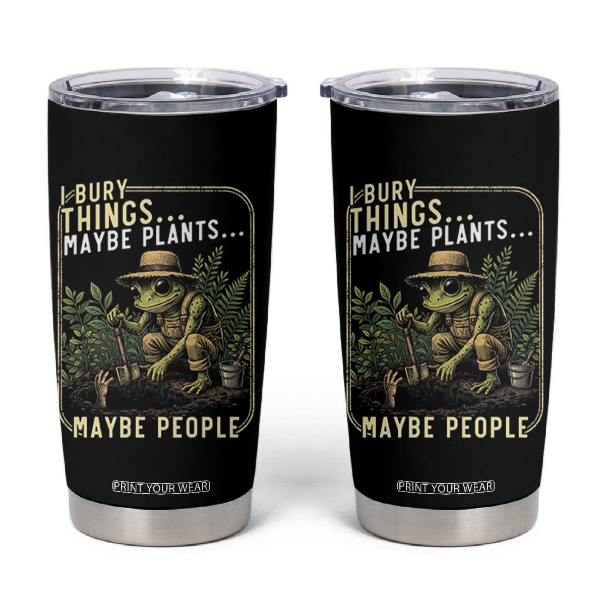 I Bury Things Maybe Plants Maybe People Tumbler Cup Funny Sarcastic Frog Garden Lover TS14 Black Print Your Wear