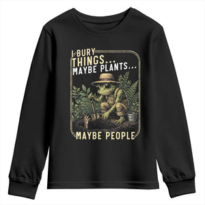 I Bury Things Maybe Plants Maybe People Youth Sweatshirt Funny Sarcastic Frog Garden Lover TS14 Black Print Your Wear