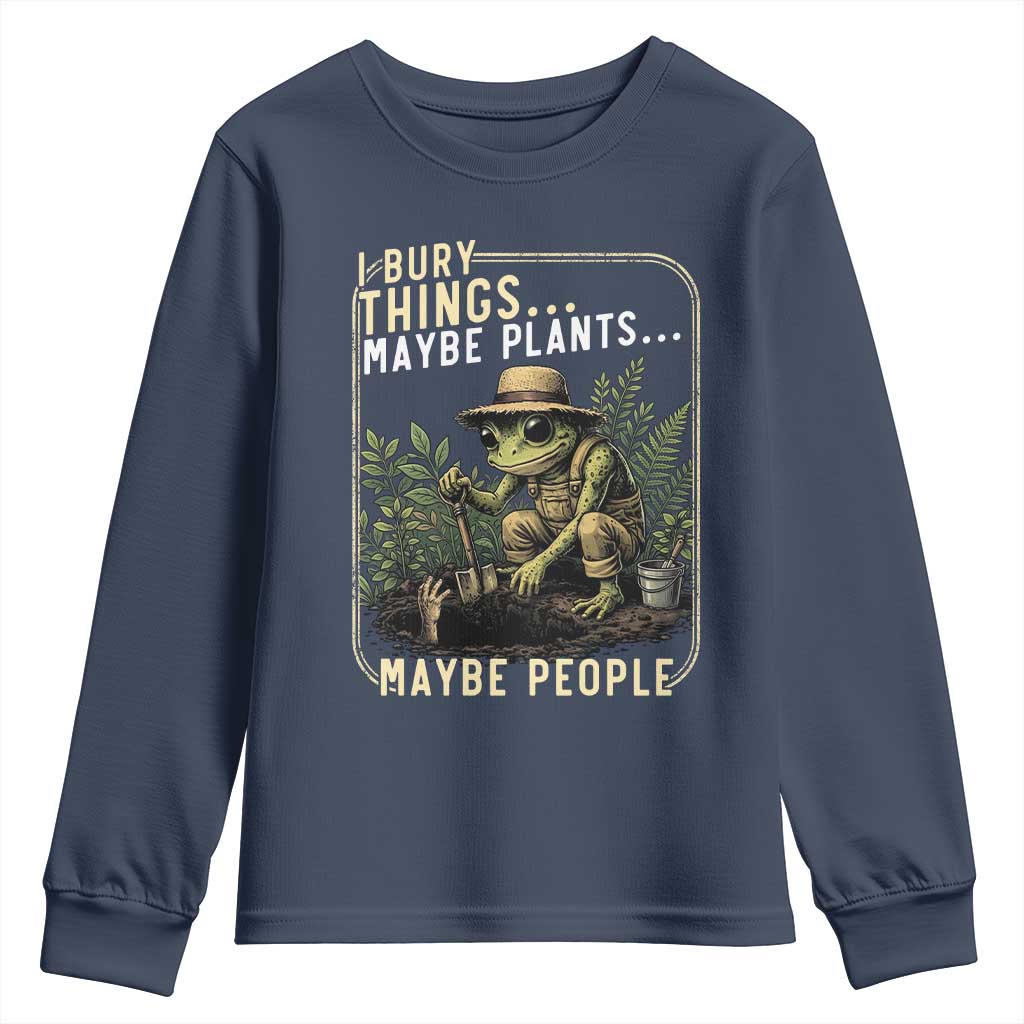 I Bury Things Maybe Plants Maybe People Youth Sweatshirt Funny Sarcastic Frog Garden Lover TS14 Navy Print Your Wear