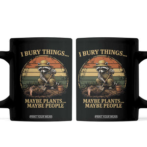 I Bury Things Maybe Plants Maybe People Coffee Mug Funny Gardening Raccoon Meme TS14 Black Print Your Wear