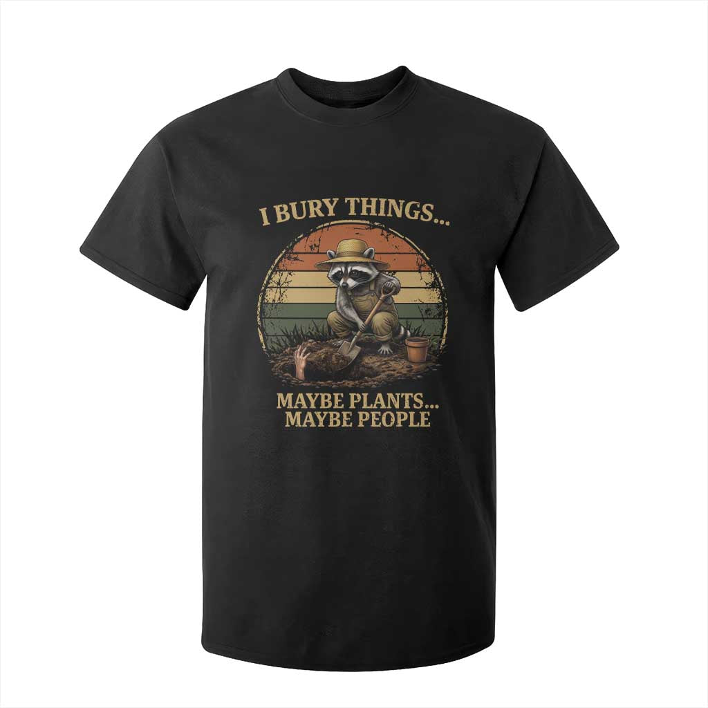 I Bury Things Maybe Plants Maybe People T Shirt For Kid Funny Gardening Raccoon Meme TS14 Black Print Your Wear