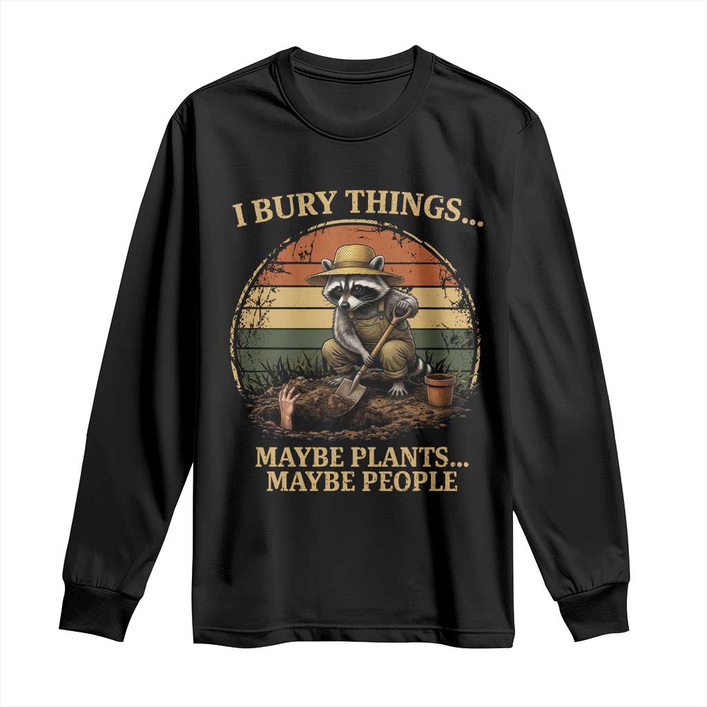 I Bury Things Maybe Plants Maybe People Long Sleeve Shirt Funny Gardening Raccoon Meme TS14 Black Print Your Wear