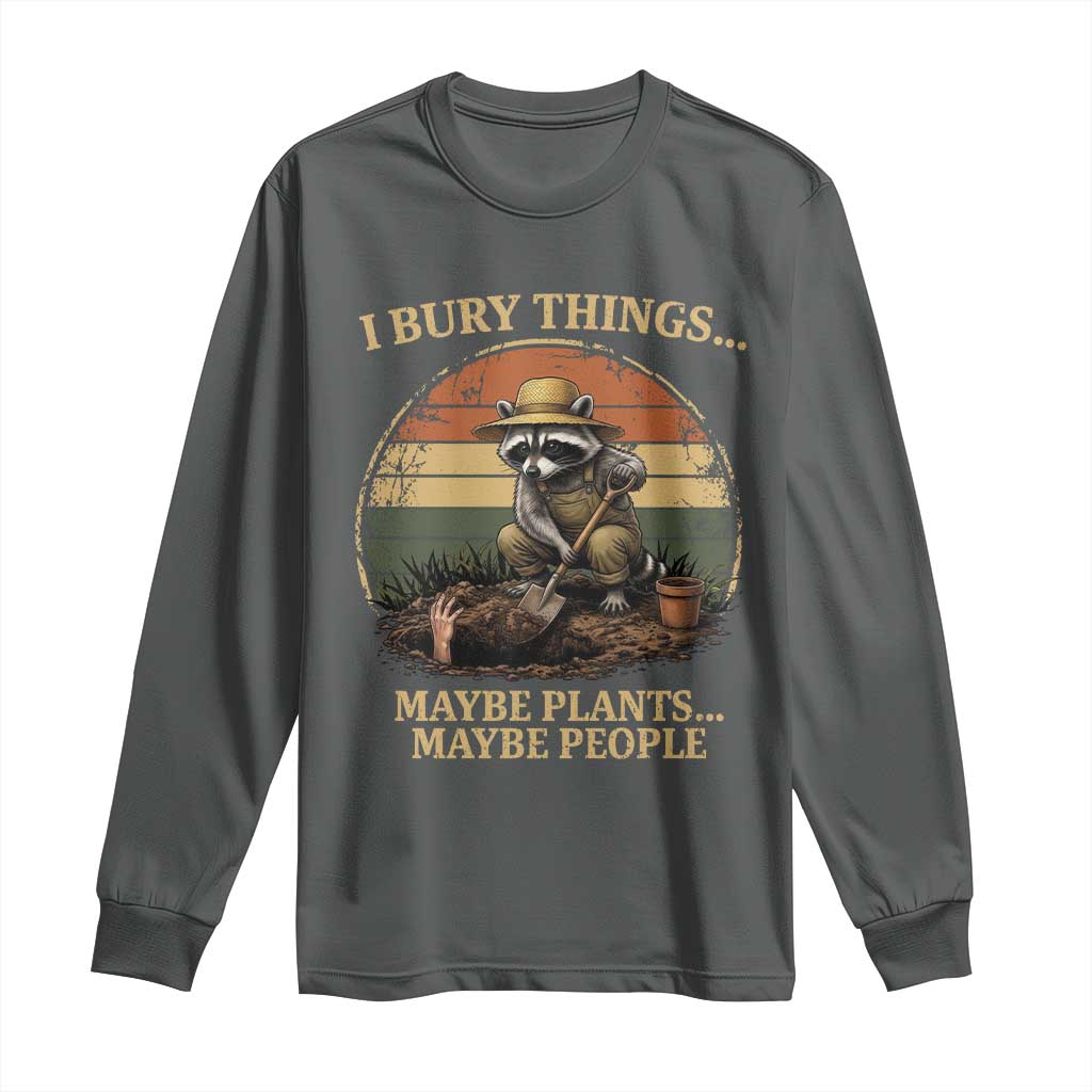 I Bury Things Maybe Plants Maybe People Long Sleeve Shirt Funny Gardening Raccoon Meme TS14 Dark Heather Print Your Wear