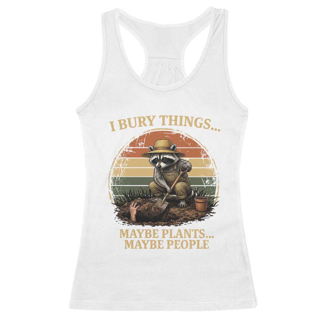 I Bury Things Maybe Plants Maybe People Racerback Tank Top Funny Gardening Raccoon Meme TS14 White Print Your Wear