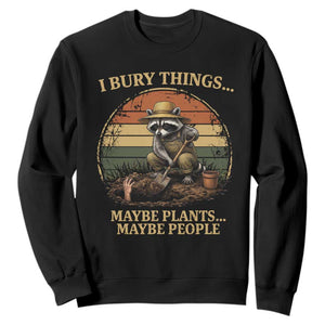 I Bury Things Maybe Plants Maybe People Sweatshirt Funny Gardening Raccoon Meme TS14 Black Print Your Wear