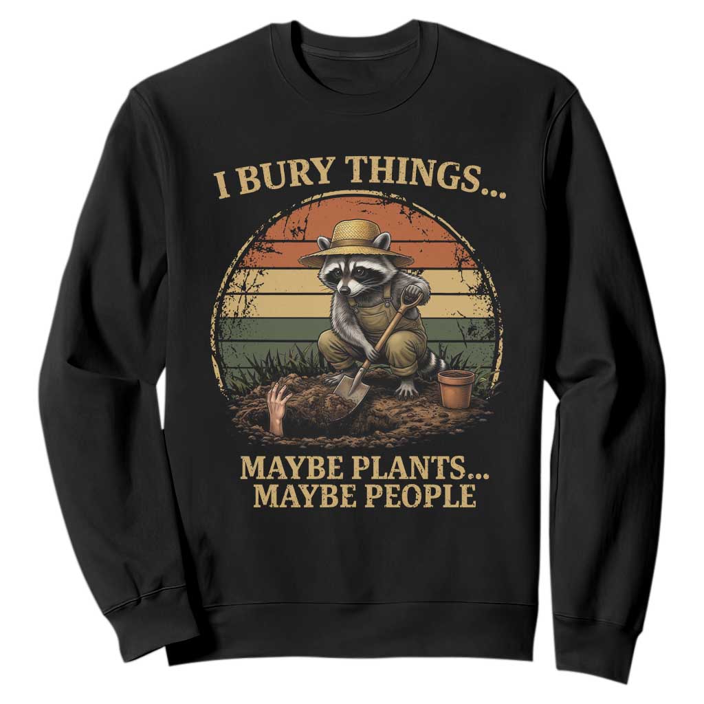 I Bury Things Maybe Plants Maybe People Sweatshirt Funny Gardening Raccoon Meme TS14 Black Print Your Wear