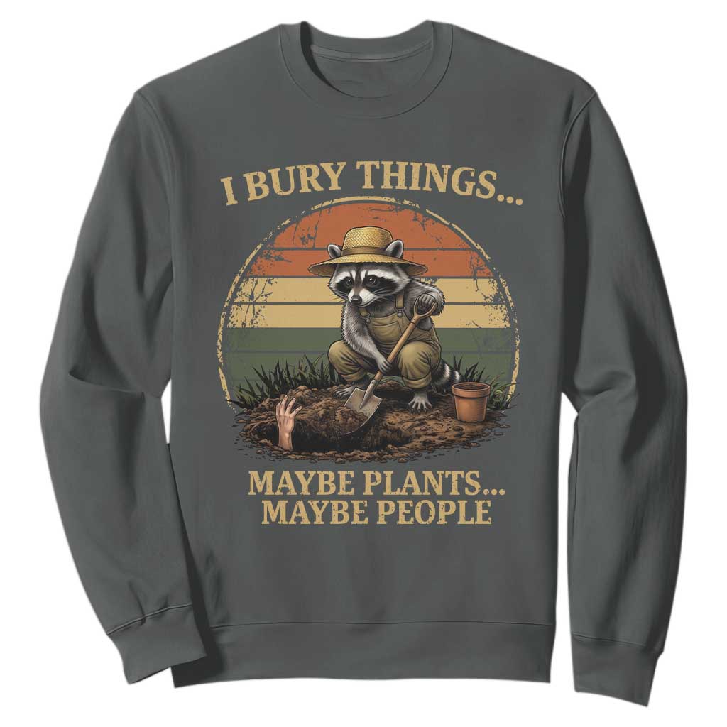 I Bury Things Maybe Plants Maybe People Sweatshirt Funny Gardening Raccoon Meme TS14 Dark Heather Print Your Wear