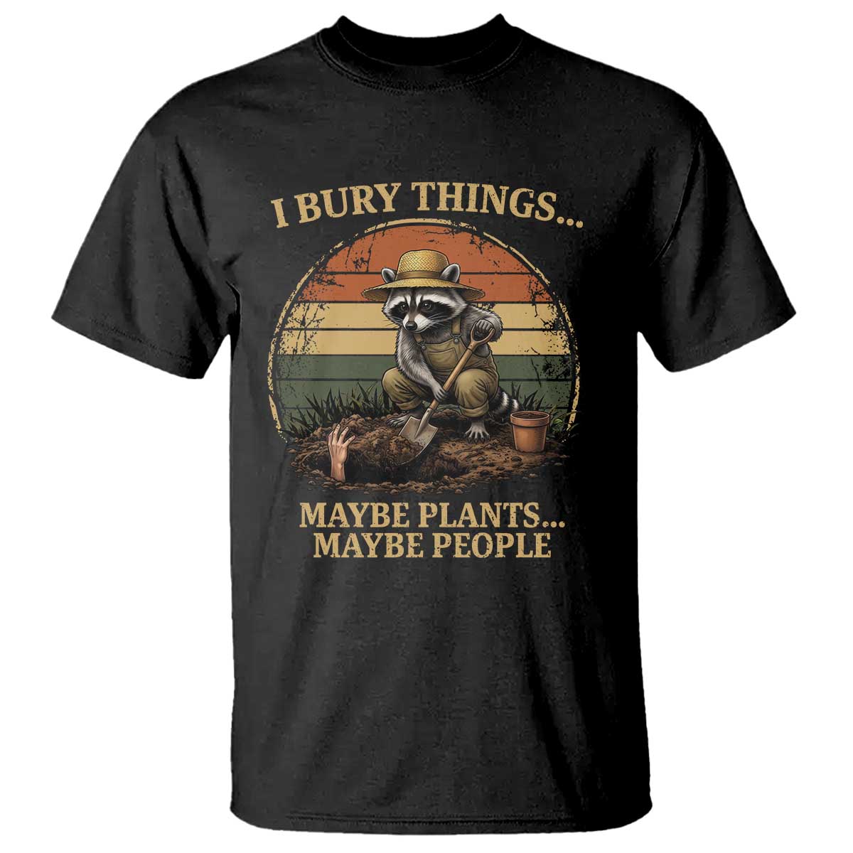 I Bury Things Maybe Plants Maybe People T Shirt Funny Gardening Raccoon Meme TS14 Black Print Your Wear