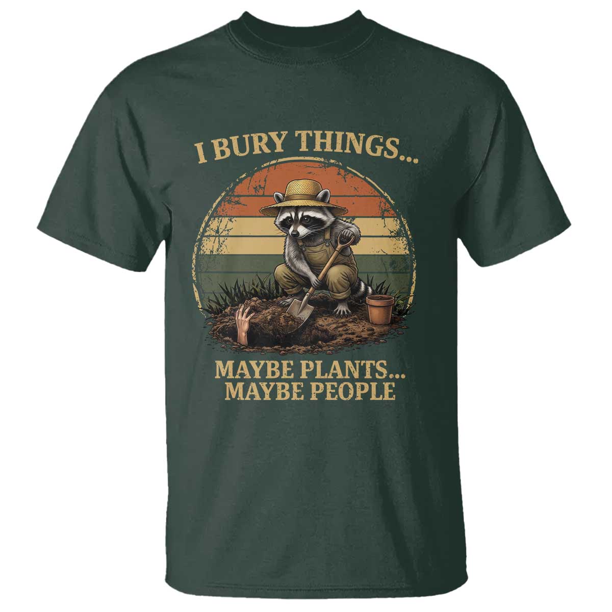 I Bury Things Maybe Plants Maybe People T Shirt Funny Gardening Raccoon Meme TS14 Dark Forest Green Print Your Wear
