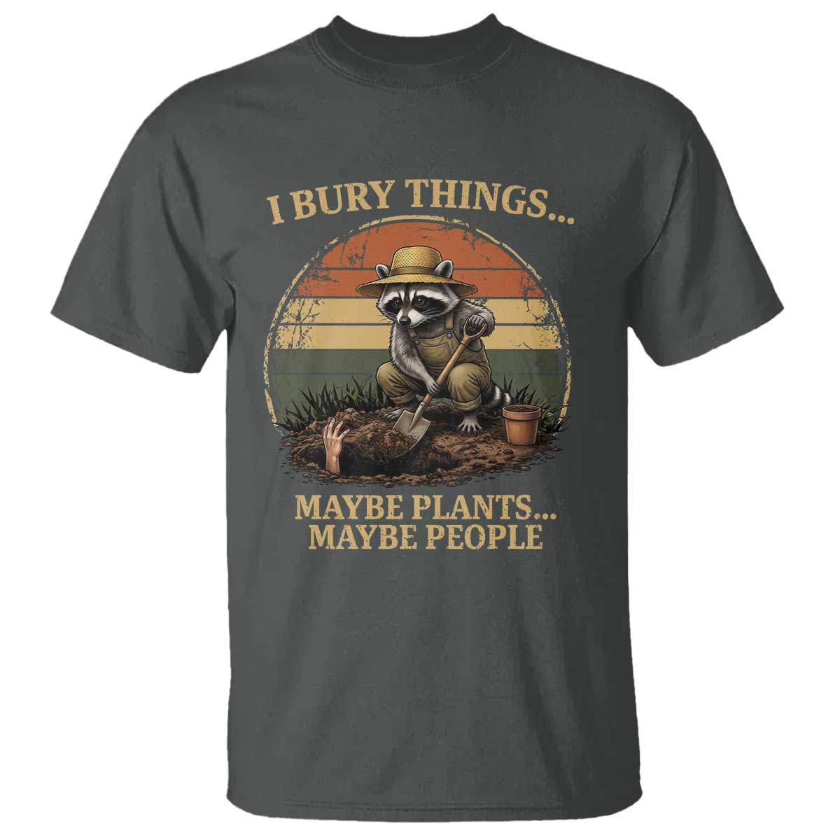 I Bury Things Maybe Plants Maybe People T Shirt Funny Gardening Raccoon Meme TS14 Dark Heather Print Your Wear