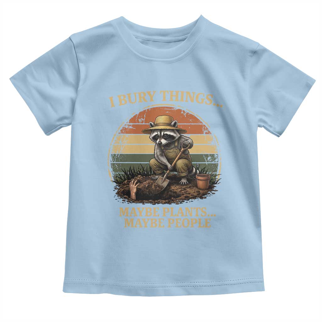 I Bury Things Maybe Plants Maybe People Toddler T Shirt Funny Gardening Raccoon Meme TS14 Light Blue Print Your Wear