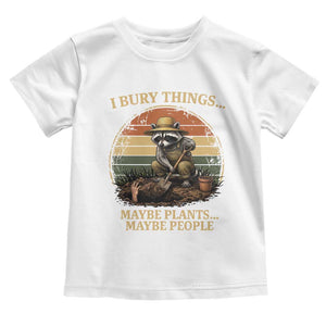 I Bury Things Maybe Plants Maybe People Toddler T Shirt Funny Gardening Raccoon Meme TS14 White Print Your Wear
