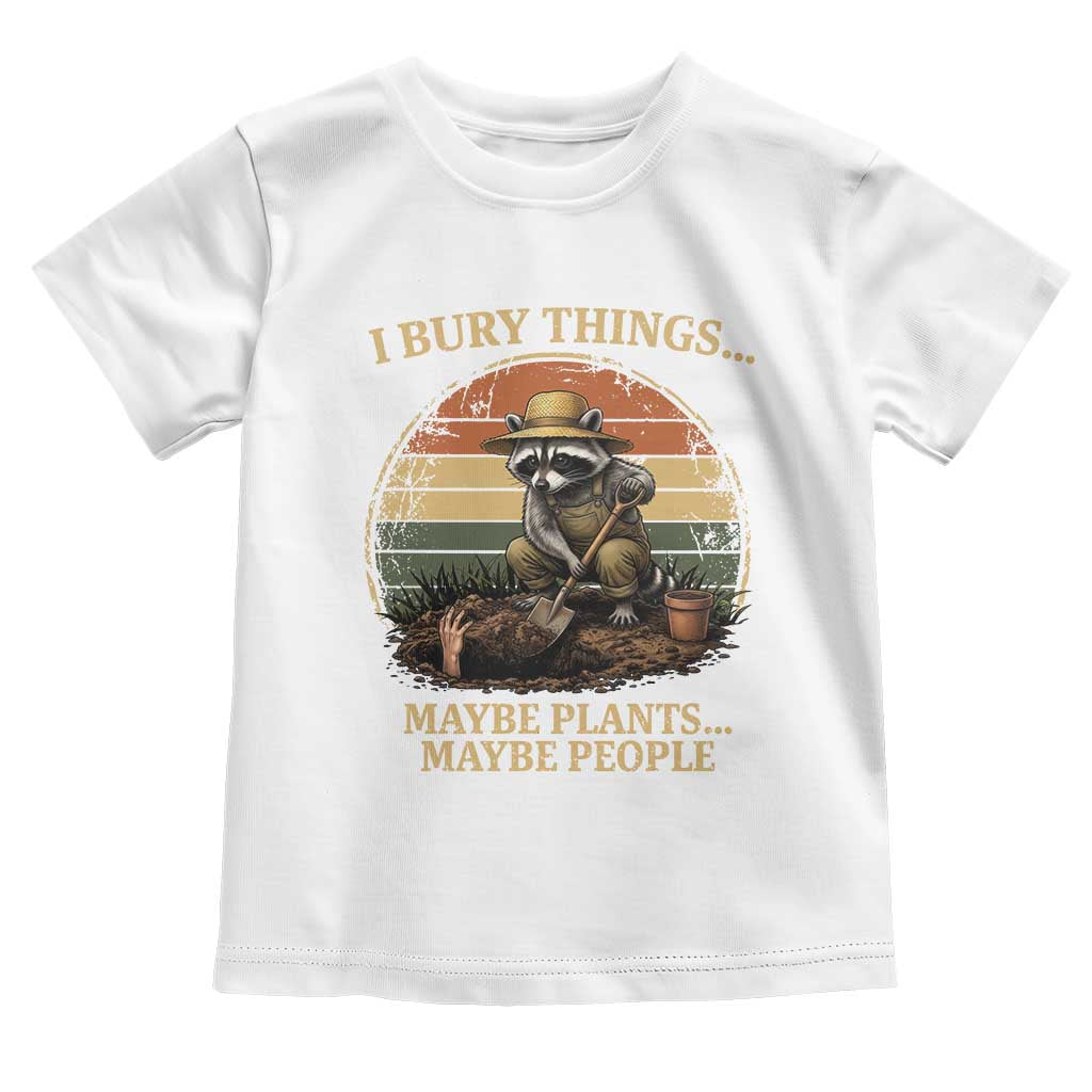 I Bury Things Maybe Plants Maybe People Toddler T Shirt Funny Gardening Raccoon Meme TS14 White Print Your Wear