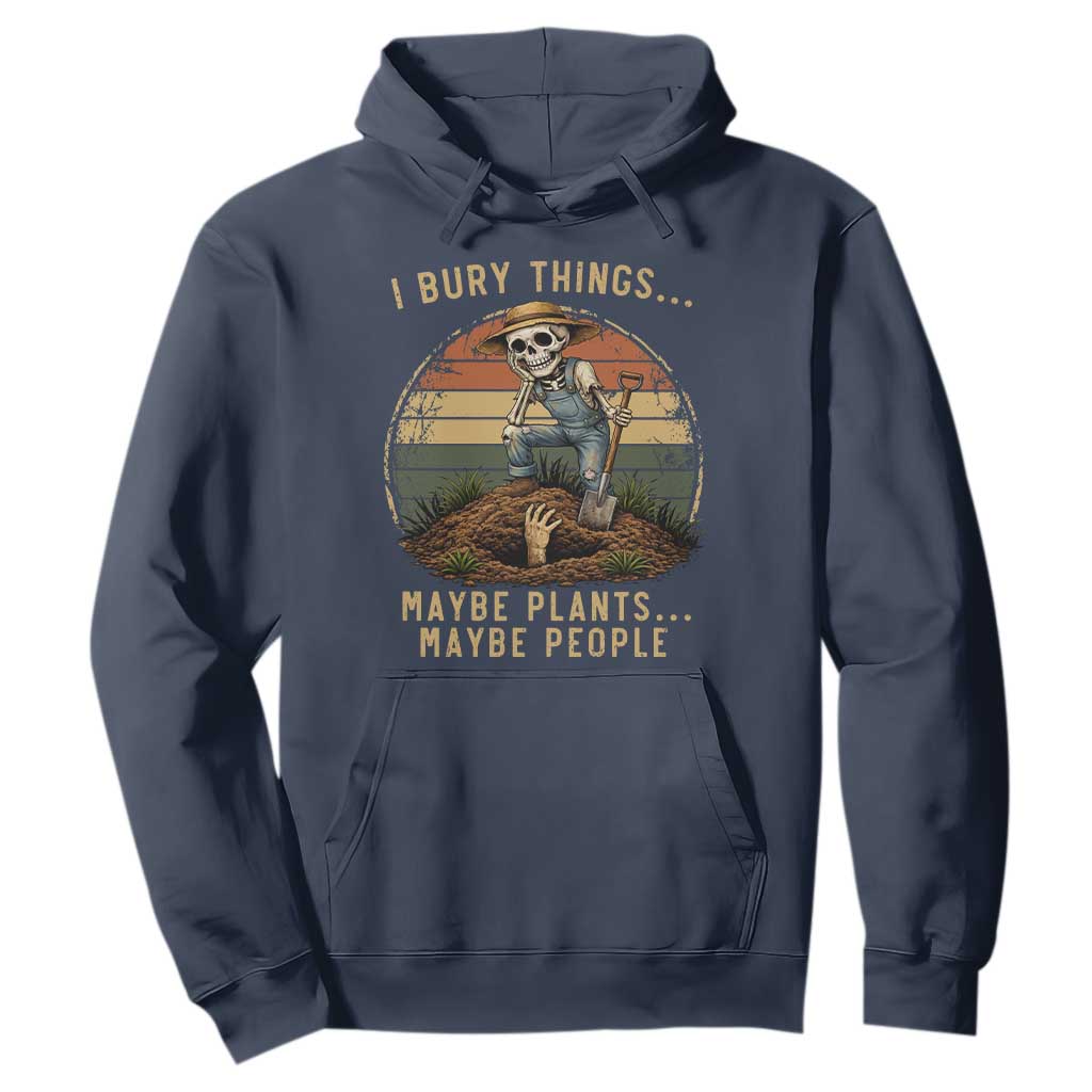 I Bury Things Maybe Plants Maybe People Hoodie Funny Sarcastic Skeleton Garden Lover TS14 Navy Print Your Wear