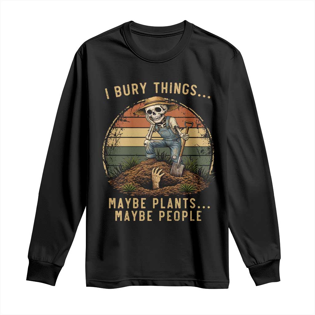 I Bury Things Maybe Plants Maybe People Long Sleeve Shirt Funny Sarcastic Skeleton Garden Lover TS14 Black Print Your Wear