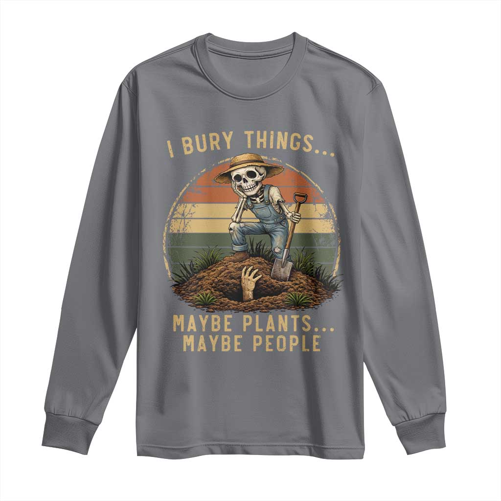 I Bury Things Maybe Plants Maybe People Long Sleeve Shirt Funny Sarcastic Skeleton Garden Lover TS14 Charcoal Print Your Wear