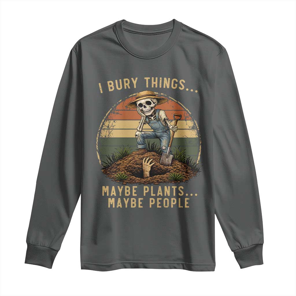 I Bury Things Maybe Plants Maybe People Long Sleeve Shirt Funny Sarcastic Skeleton Garden Lover TS14 Dark Heather Print Your Wear