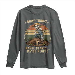 I Bury Things Maybe Plants Maybe People Long Sleeve Shirt Funny Sarcastic Skeleton Garden Lover TS14 Dark Heather Print Your Wear