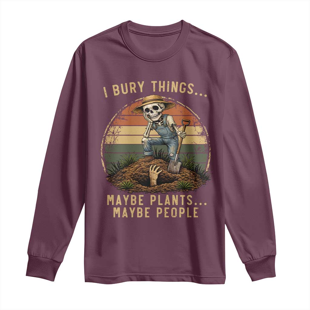 I Bury Things Maybe Plants Maybe People Long Sleeve Shirt Funny Sarcastic Skeleton Garden Lover TS14 Maroon Print Your Wear