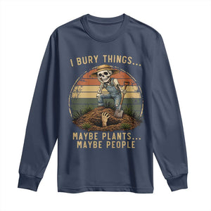 I Bury Things Maybe Plants Maybe People Long Sleeve Shirt Funny Sarcastic Skeleton Garden Lover TS14 Navy Print Your Wear