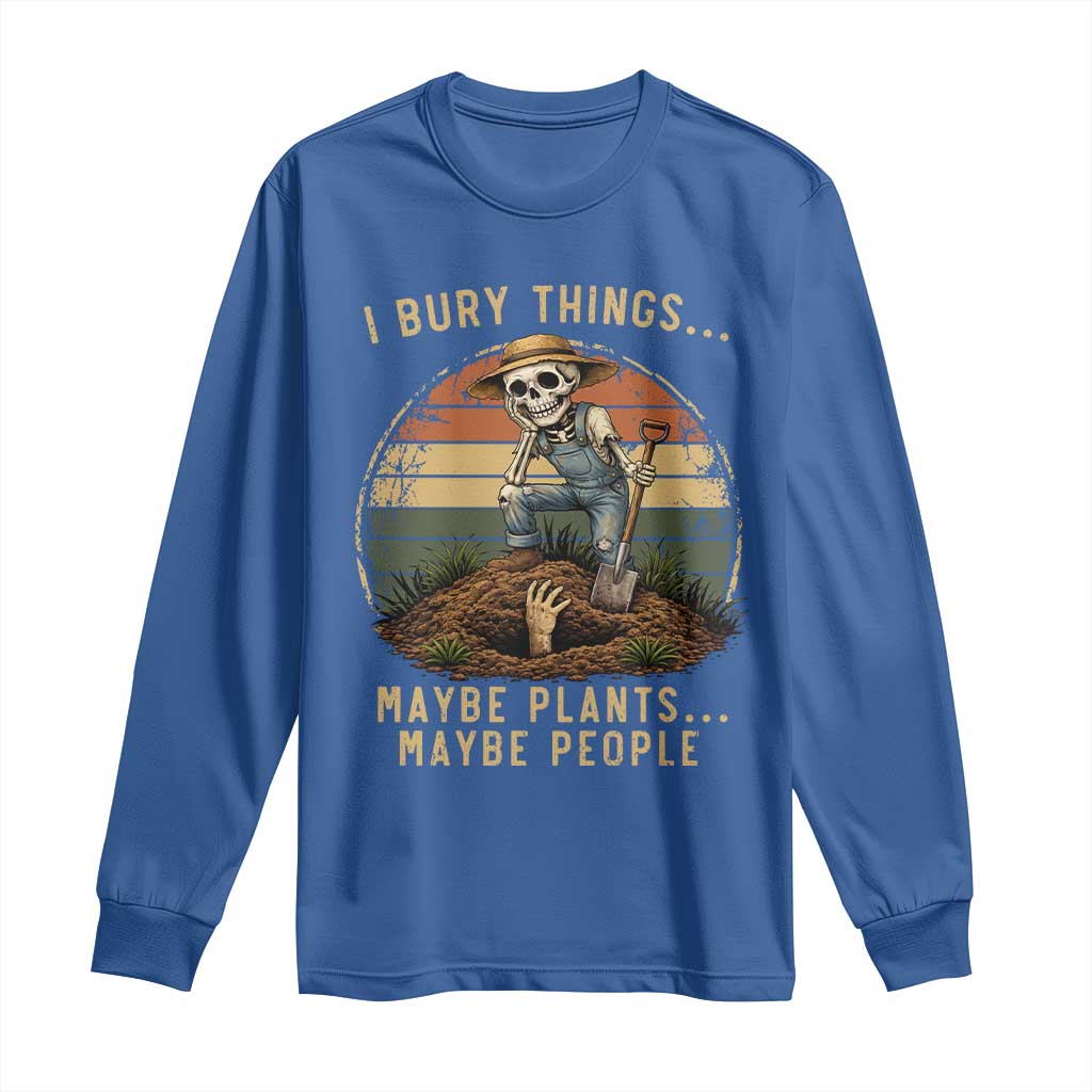 I Bury Things Maybe Plants Maybe People Long Sleeve Shirt Funny Sarcastic Skeleton Garden Lover TS14 Royal Blue Print Your Wear