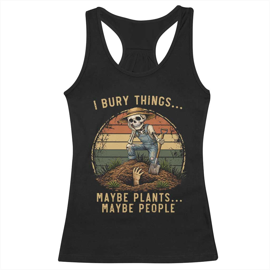I Bury Things Maybe Plants Maybe People Racerback Tank Top Funny Sarcastic Skeleton Garden Lover TS14 Black Print Your Wear