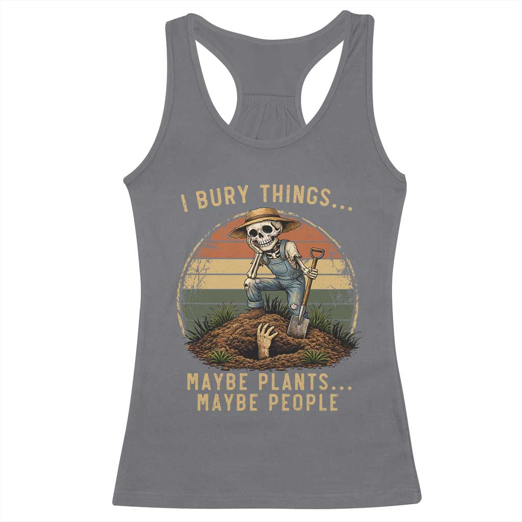 I Bury Things Maybe Plants Maybe People Racerback Tank Top Funny Sarcastic Skeleton Garden Lover TS14 Charcoal Print Your Wear
