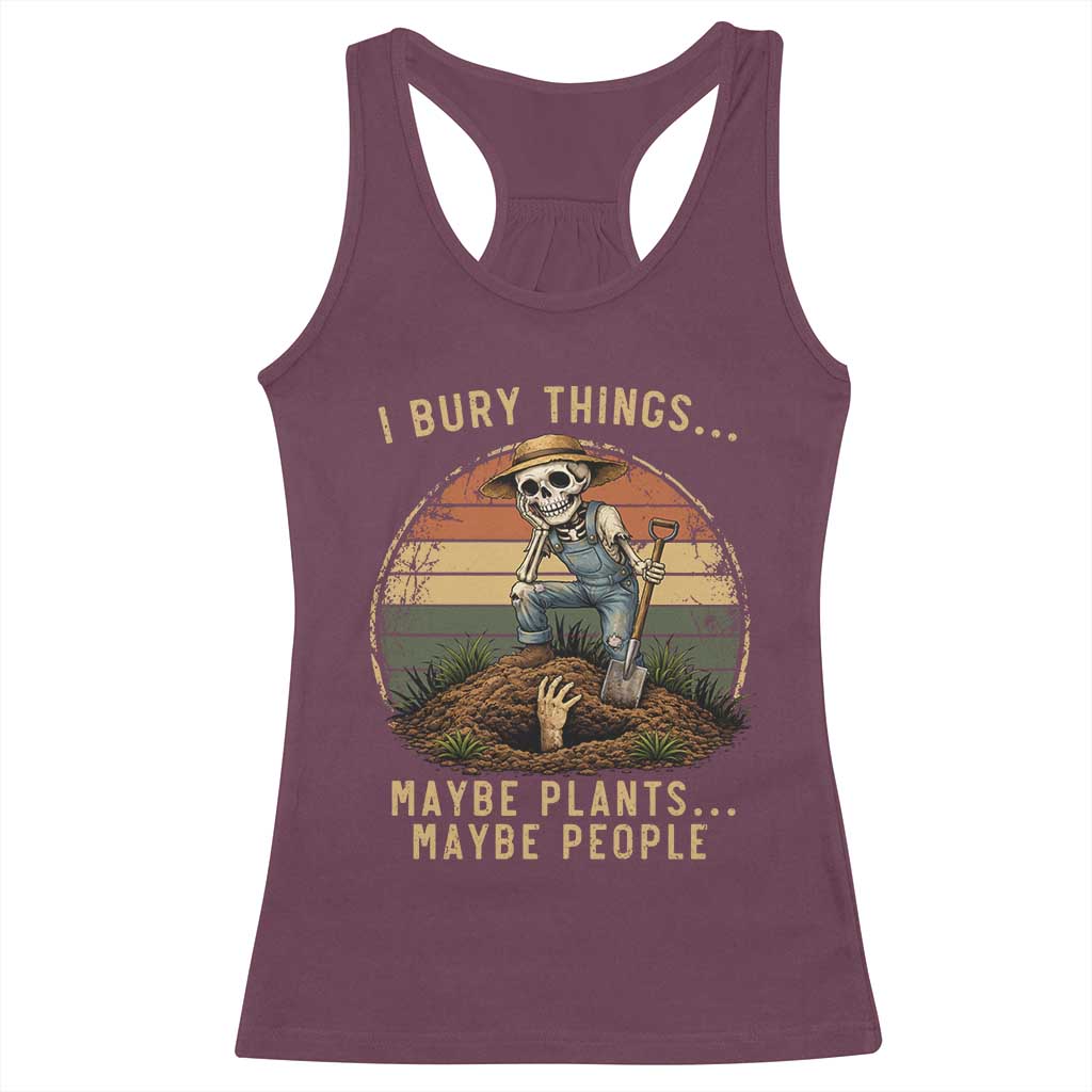 I Bury Things Maybe Plants Maybe People Racerback Tank Top Funny Sarcastic Skeleton Garden Lover TS14 Maroon Print Your Wear