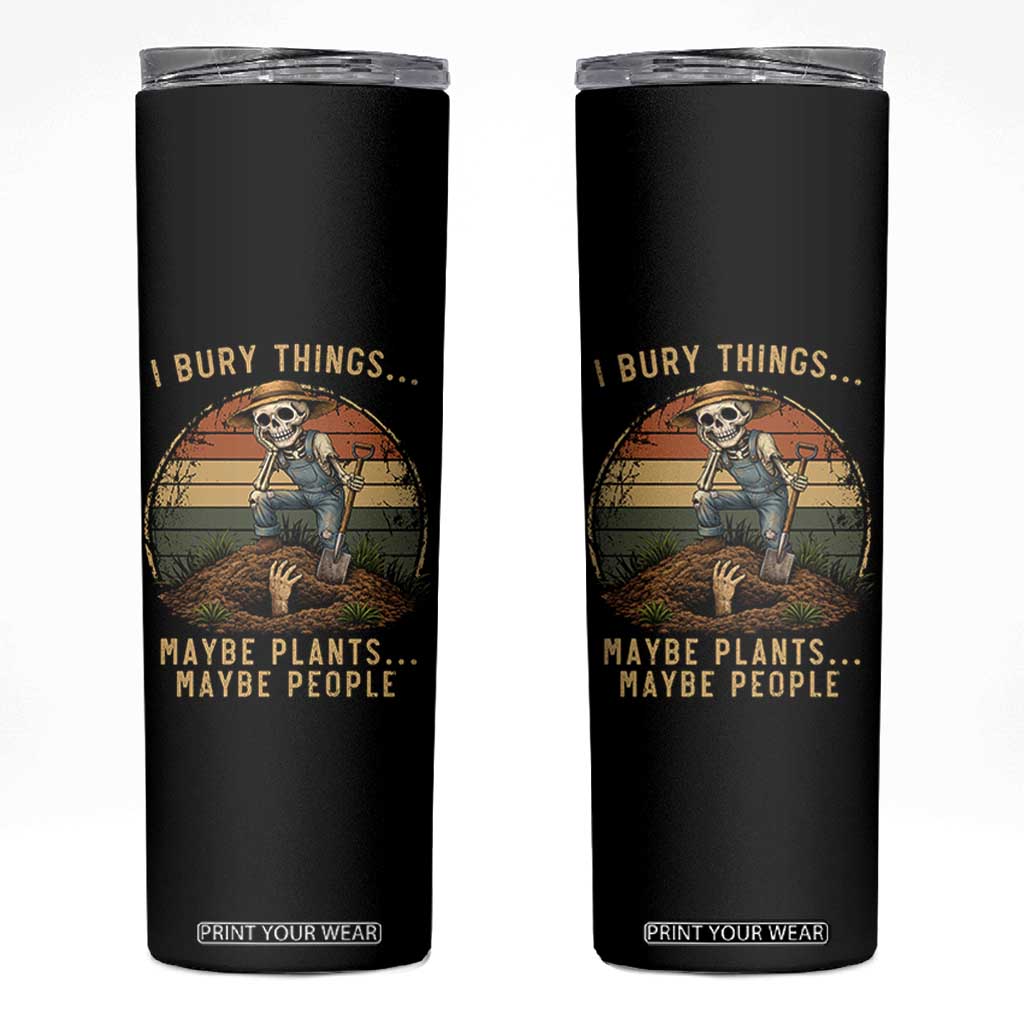 I Bury Things Maybe Plants Maybe People Skinny Tumbler Funny Sarcastic Skeleton Garden Lover TS14 Black Print Your Wear