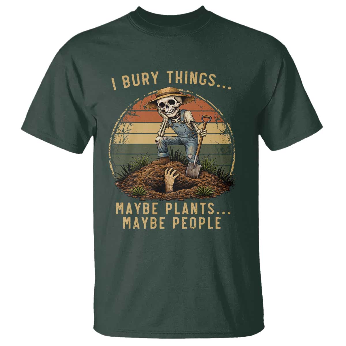 I Bury Things Maybe Plants Maybe People T Shirt Funny Sarcastic Skeleton Garden Lover TS14 Dark Forest Green Print Your Wear