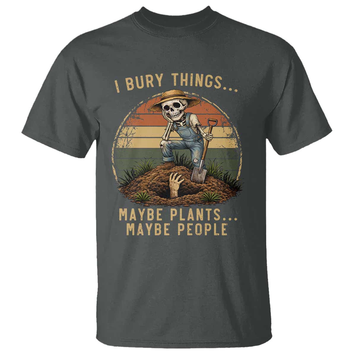 I Bury Things Maybe Plants Maybe People T Shirt Funny Sarcastic Skeleton Garden Lover TS14 Dark Heather Print Your Wear